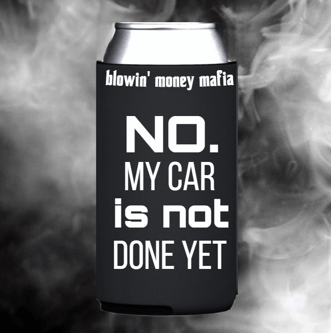 NO. My car is not done yet Koozie